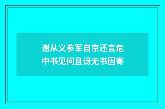 谢从义参军自京还言危中书见问且讶无书因寄