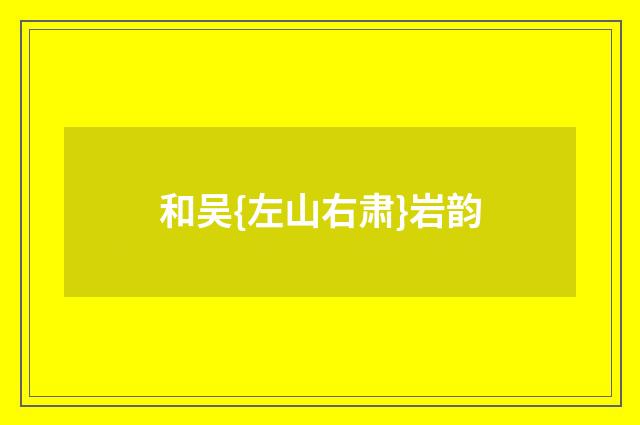 和吴{左山右肃}岩韵