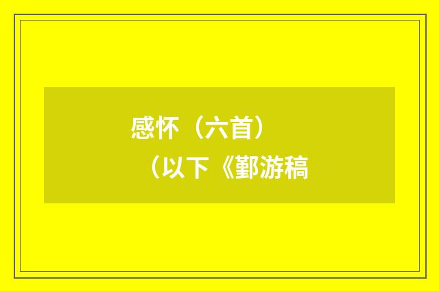 感怀（六首） （以下《鄞游稿