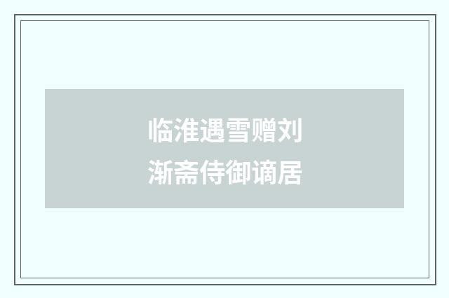 临淮遇雪赠刘渐斋侍御谪居