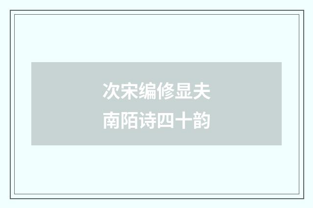 次宋编修显夫南陌诗四十韵