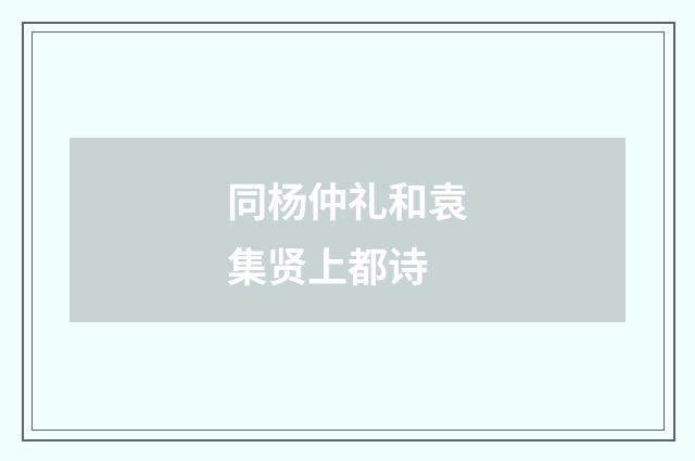 同杨仲礼和袁集贤上都诗