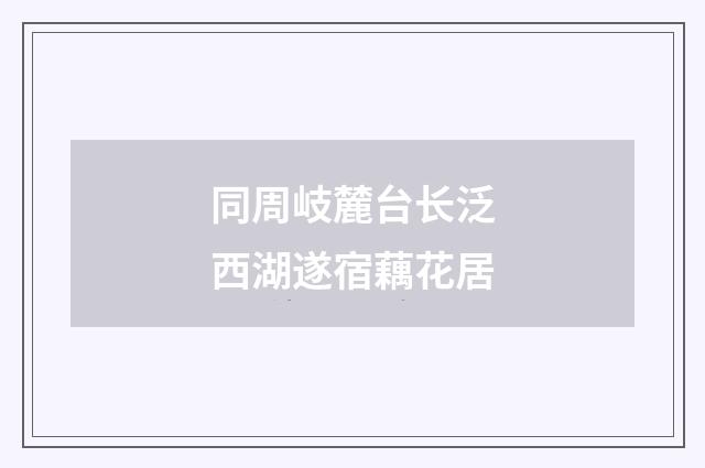 同周岐麓台长泛西湖遂宿藕花居