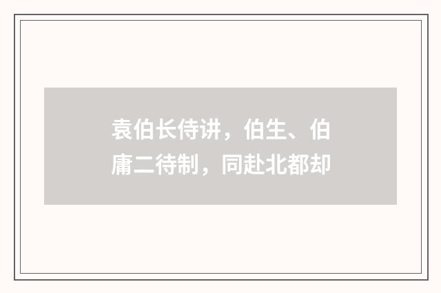 袁伯长侍讲，伯生、伯庸二待制，同赴北都却