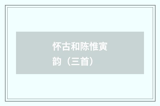 怀古和陈惟寅韵（三首）