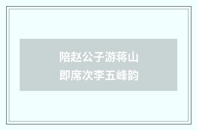 陪赵公子游蒋山即席次李五峰韵