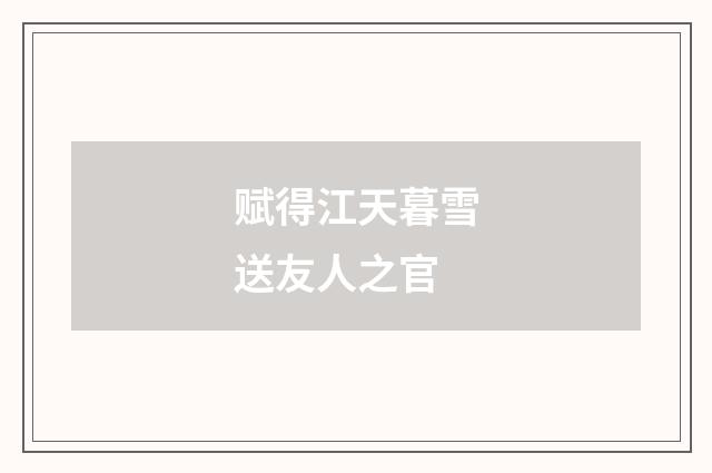 赋得江天暮雪送友人之官