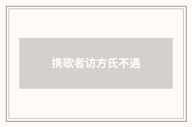 携歌者访方氏不遇