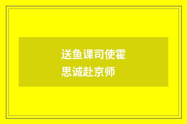 送鱼课司使霍思诚赴京师