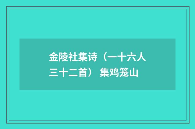 金陵社集诗（一十六人三十二首） 集鸡笼山