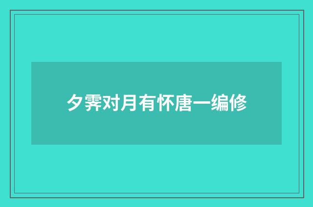 夕霁对月有怀唐一编修