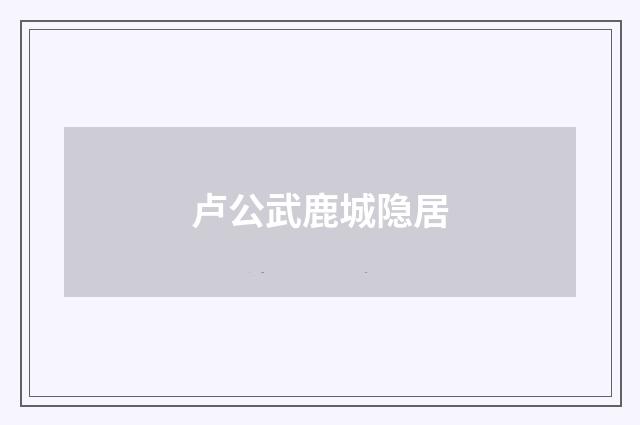卢公武鹿城隐居