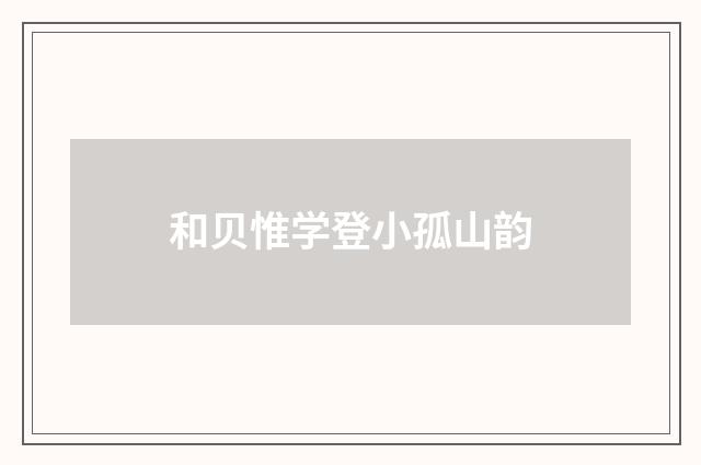 和贝惟学登小孤山韵