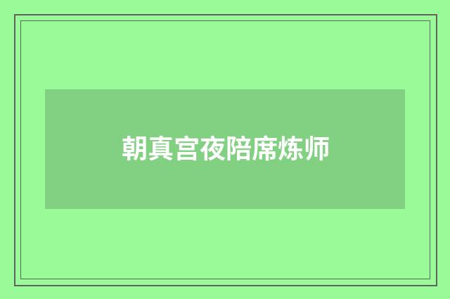 朝真宫夜陪席炼师