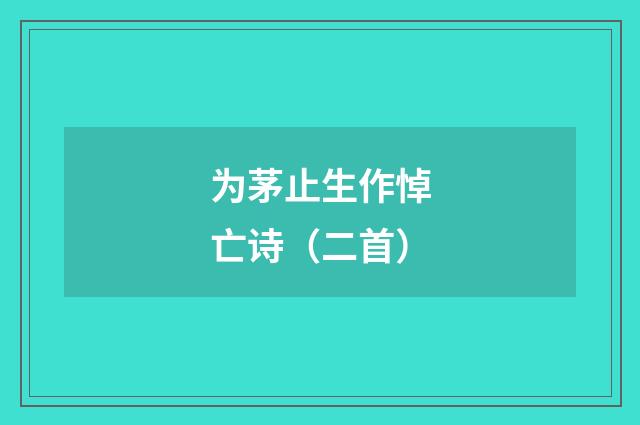 为茅止生作悼亡诗（二首）