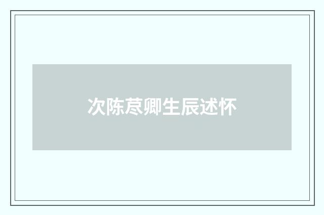 次陈荩卿生辰述怀