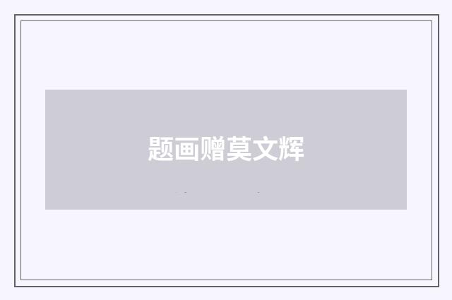 题画赠莫文辉