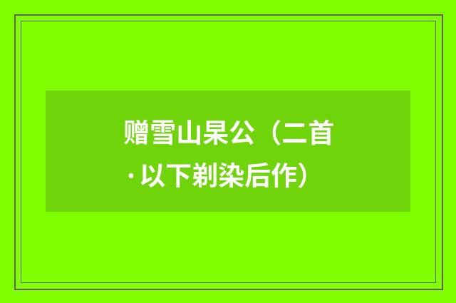 赠雪山杲公（二首·以下剃染后作）