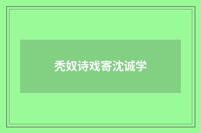 秃奴诗戏寄沈诚学