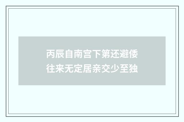 丙辰自南宫下第还避倭往来无定居亲交少至独