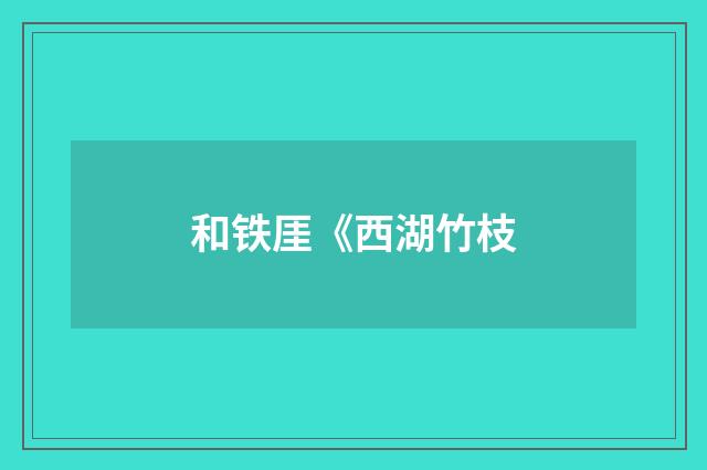 和铁厓《西湖竹枝