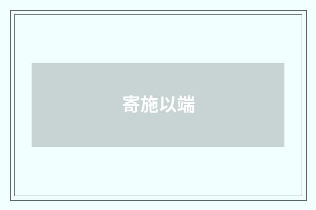 寄施以端