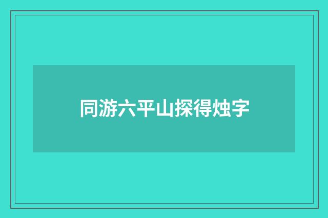同游六平山探得烛字