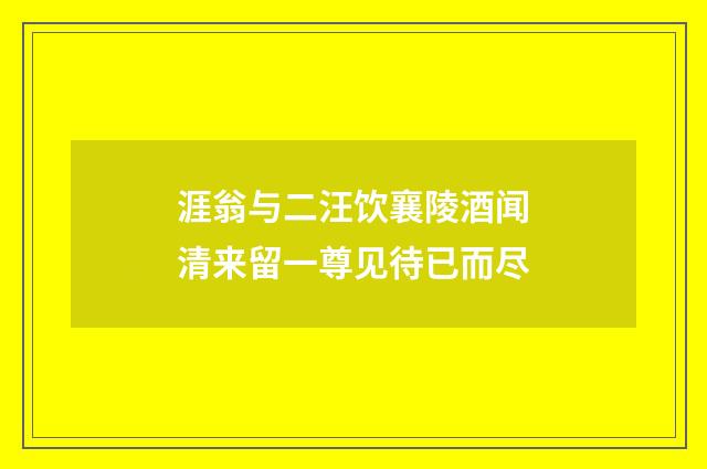 涯翁与二汪饮襄陵酒闻清来留一尊见待已而尽