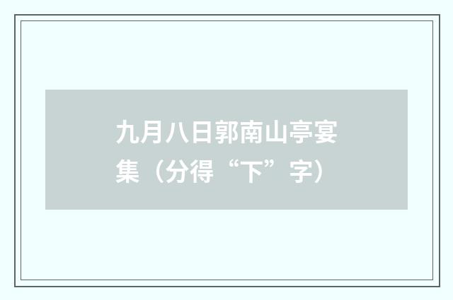 九月八日郭南山亭宴集（分得“下”字）