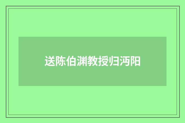 送陈伯渊教授归沔阳