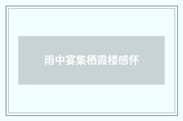 雨中宴集栖霞楼感怀