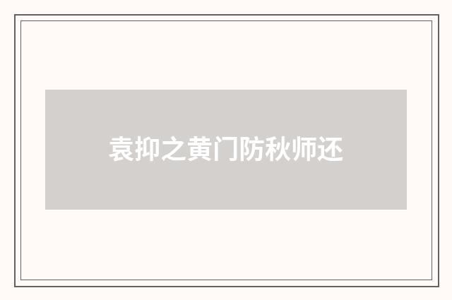 袁抑之黄门防秋师还