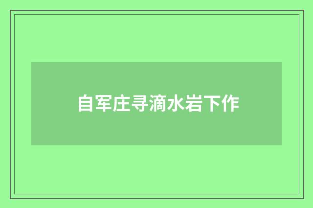 自军庄寻滴水岩下作