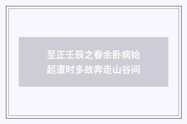至正壬辰之春余卧病始起遭时多故奔走山谷间