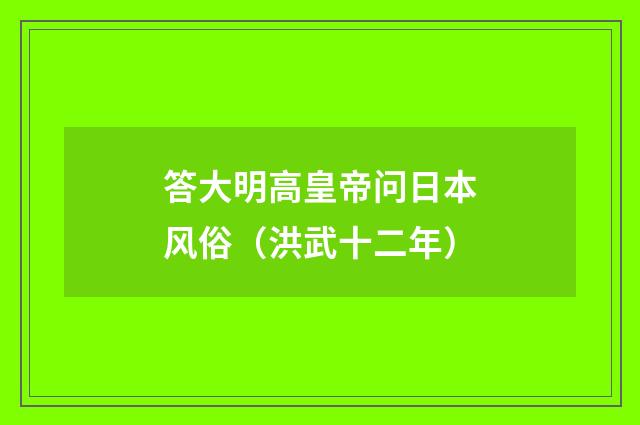 答大明高皇帝问日本风俗（洪武十二年）