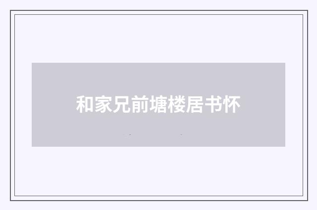 和家兄前塘楼居书怀