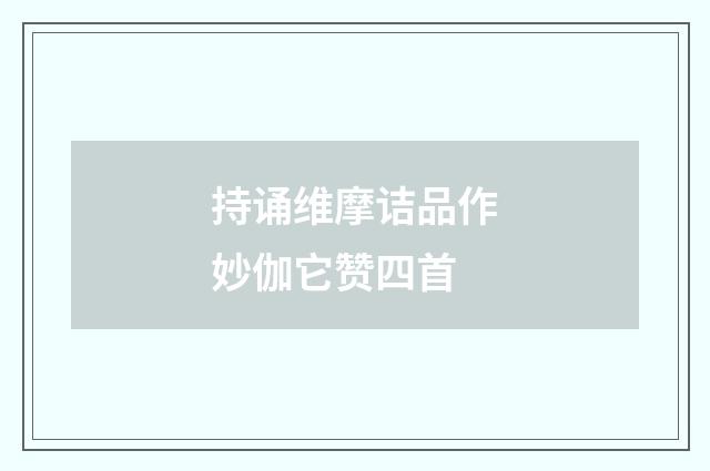 持诵维摩诘品作妙伽它赞四首