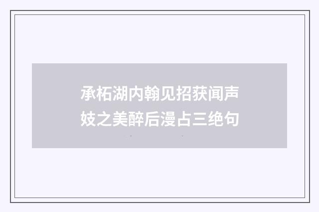 承柘湖内翰见招获闻声妓之美醉后漫占三绝句