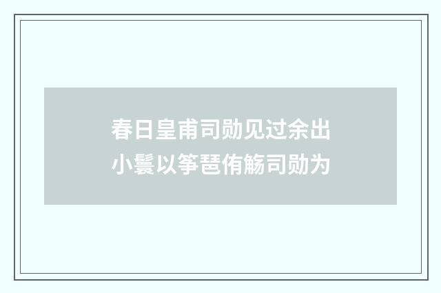 春日皇甫司勋见过余出小鬟以筝琶侑觞司勋为