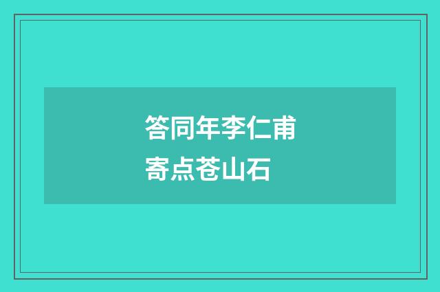 答同年李仁甫寄点苍山石