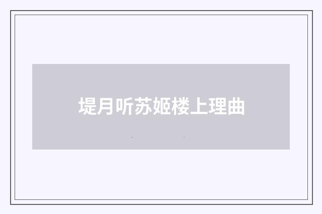 堤月听苏姬楼上理曲