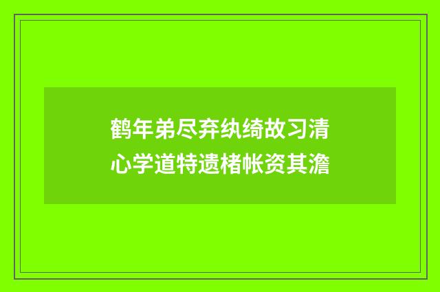 鹤年弟尽弃纨绮故习清心学道特遗楮帐资其澹