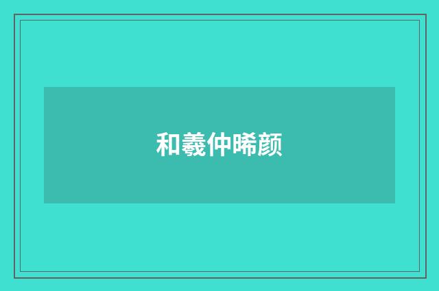 和羲仲晞颜