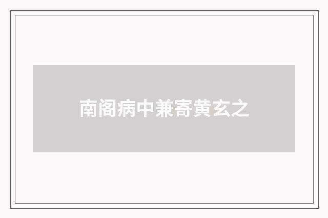 南阁病中兼寄黄玄之