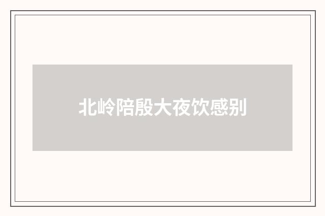 北岭陪殷大夜饮感别
