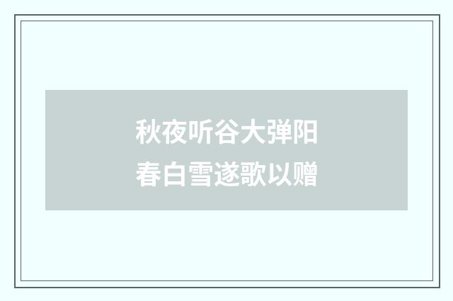 秋夜听谷大弹阳春白雪遂歌以赠