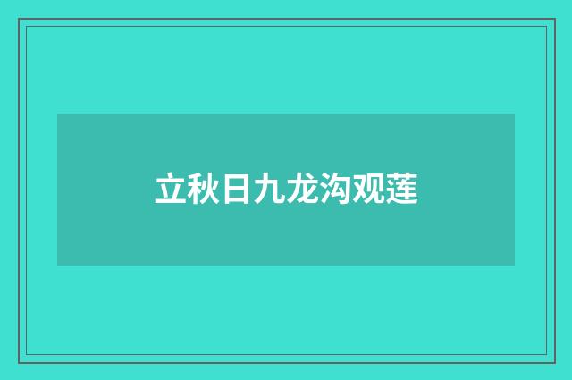 立秋日九龙沟观莲