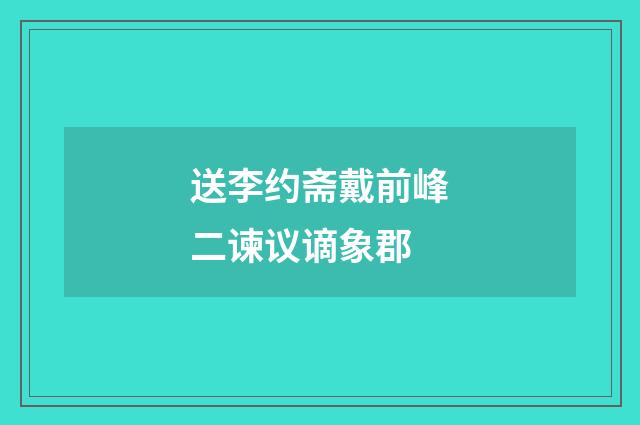 送李约斋戴前峰二谏议谪象郡