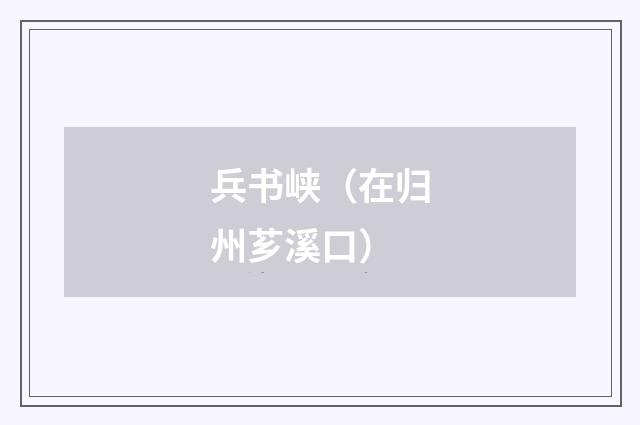 兵书峡（在归州芗溪口）