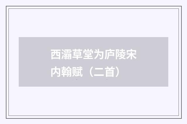 西灞草堂为庐陵宋内翰赋（二首）